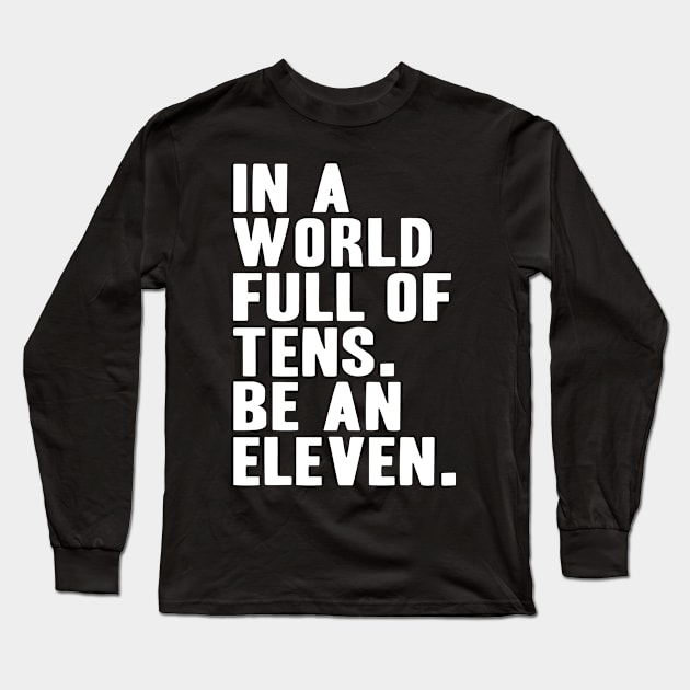 In a World full of Tens, Be an Eleven Long Sleeve T-Shirt by adik